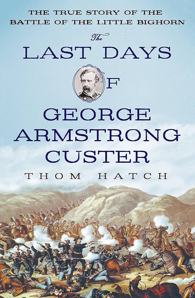 The Last Days of George Armstrong Custer by Thom Hatch Hardcover Book